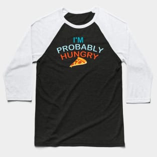 I'm Probably Hungry Baseball T-Shirt